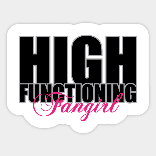 High Functioning Fangirl